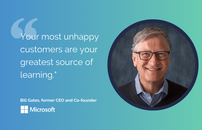 Quote from Bill Gates: Your most unhappy customers are your greatest source of learning."