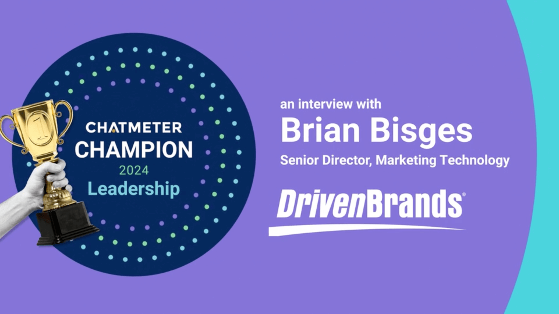 A graphic with a trophy labeled Chatmeter Champion 2024 Leadership and text: an interview with Brian Bisges, Senior Director, Marketing Technology, Driven Brands on a purple background.